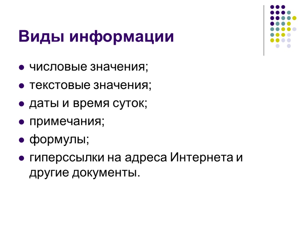 Виды информации числовые значения; текстовые значения; даты и время суток; примечания; формулы; гиперссылки на